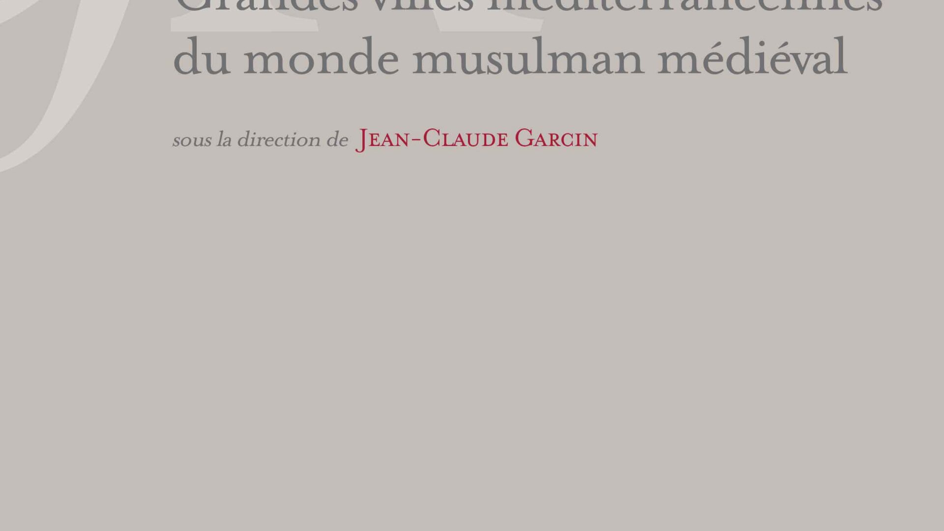 Grandes villes méditerranéennes du monde musulman médiéval, sous la direction de Jean-Claude Garcin