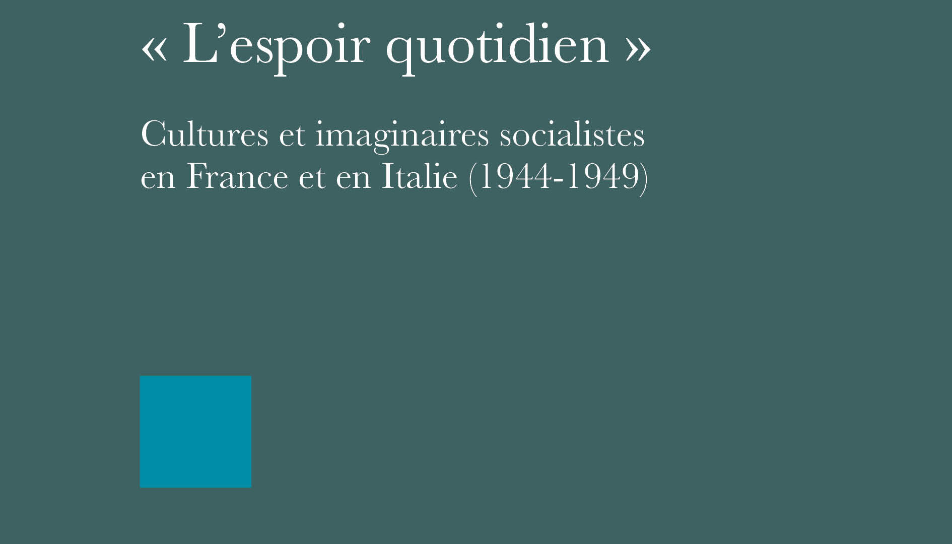« L’espoir quotidien ». Culture et imaginaires socialistes en France et en Italie (1944-1949)