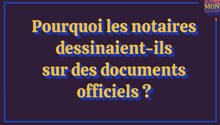 Vidéo « Pourquoi les notaires dessinaient-ils sur des documents officiels ? » avec Philippe Lefeuvre