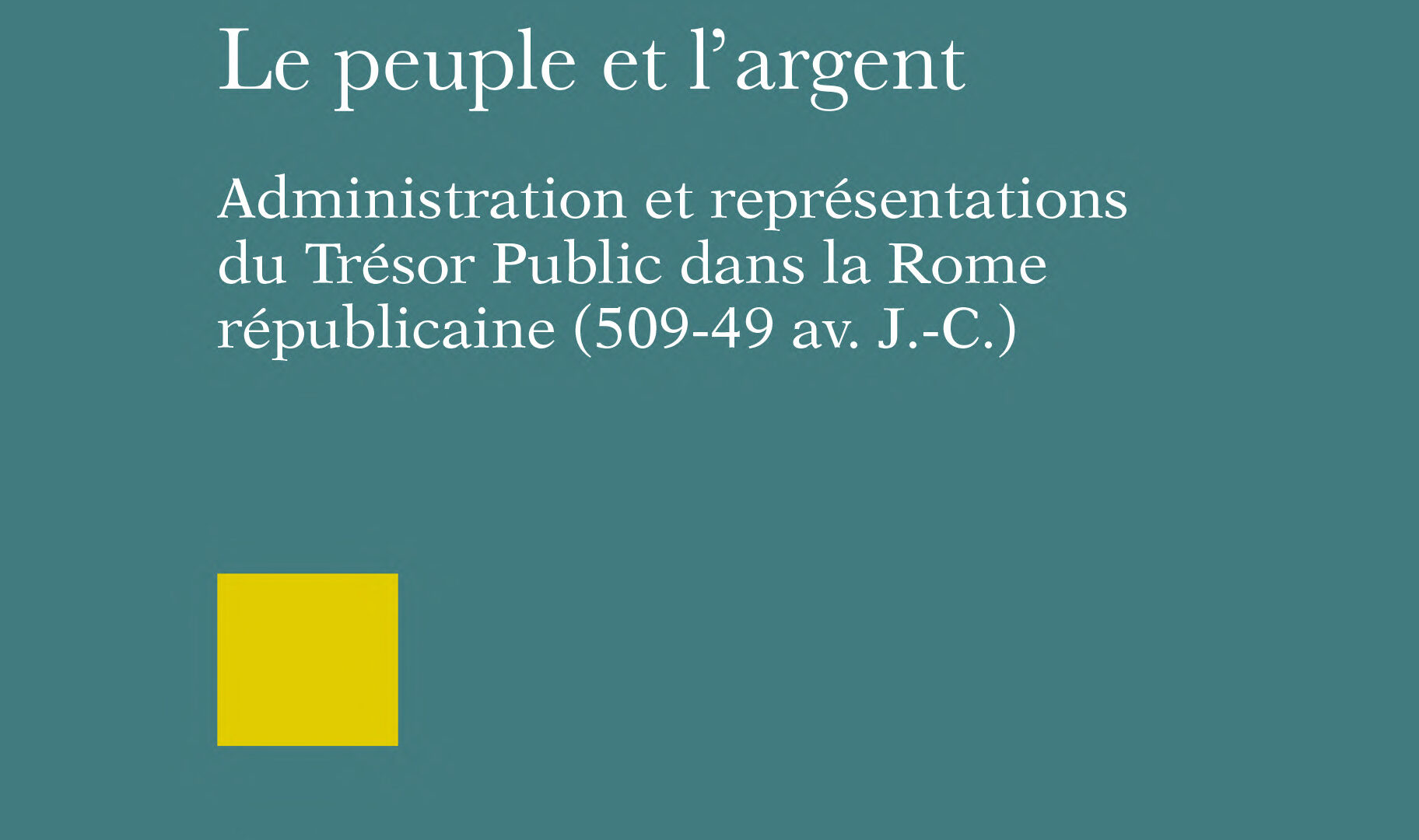 Le peuple et l’argent. Administration et représentations du Trésor Public dans la Rome républicaine (509-49 av. J.-C.)