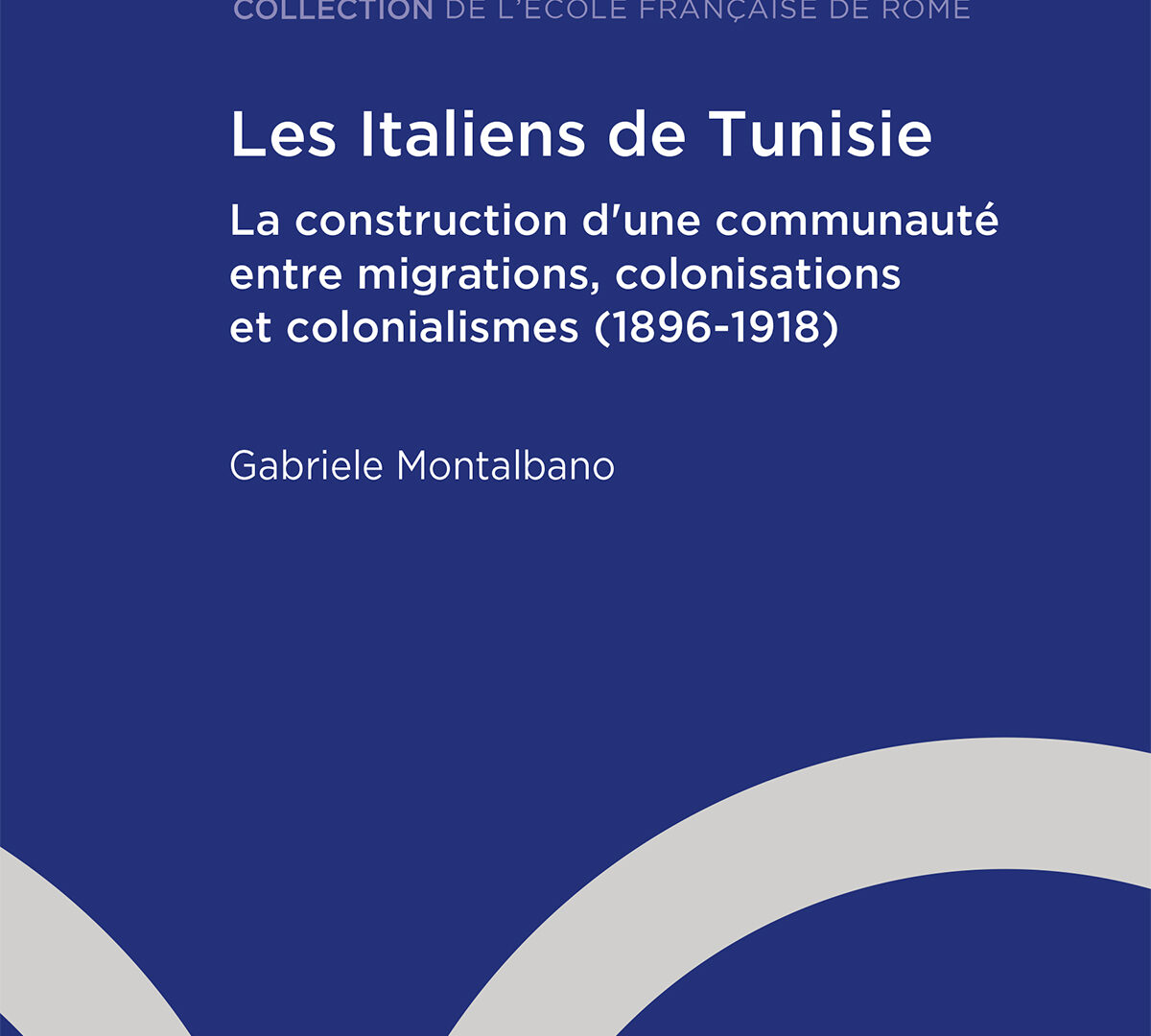 Les Italiens de Tunisie. La construction d’une communauté entre migrations, colonisations et colonialismes (1896-1918)