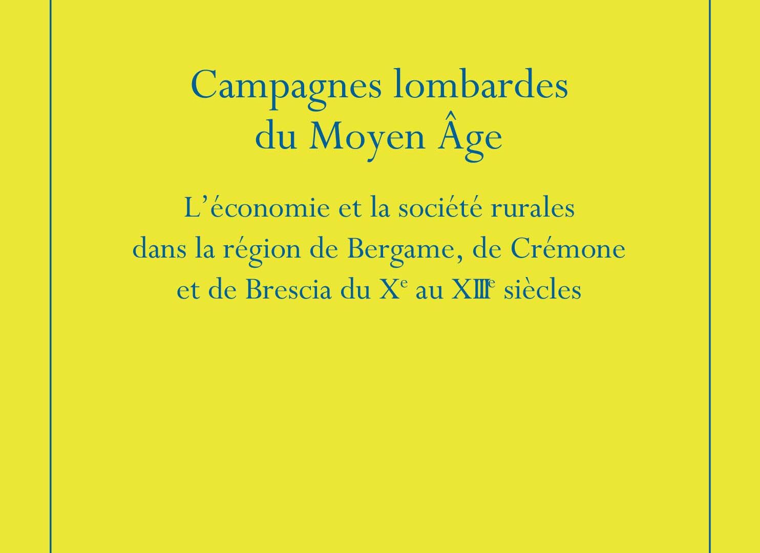 Campagnes lombardes du Moyen Âge. L’économie et la société rurales dans la région de Bergame, de Crémone et de Brescia du Xe…