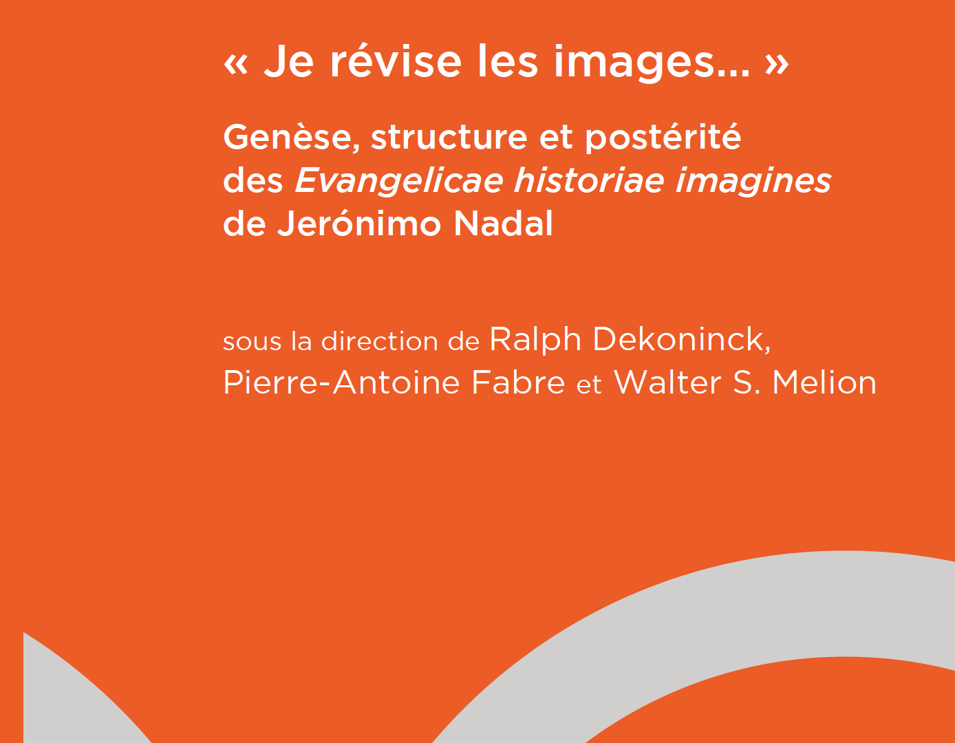 « Je révise les images… ». Genèse, structure et postérité des « Evangelicae historiae imagines » de Jerónimo Nadal