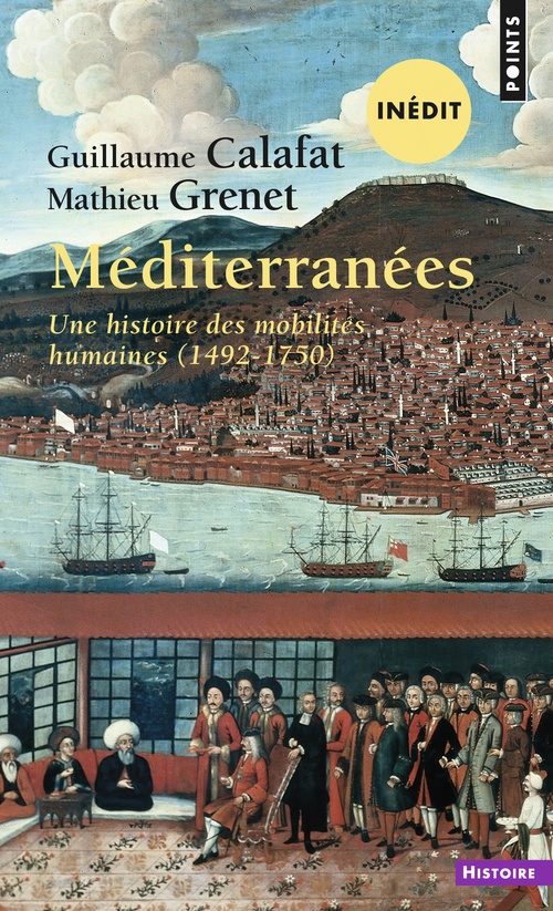 « Méditerranées. Une histoire des mobilités humaines (1492-1750) » Guillaume Calafat, Mathieu Grenet (Points, 2023)