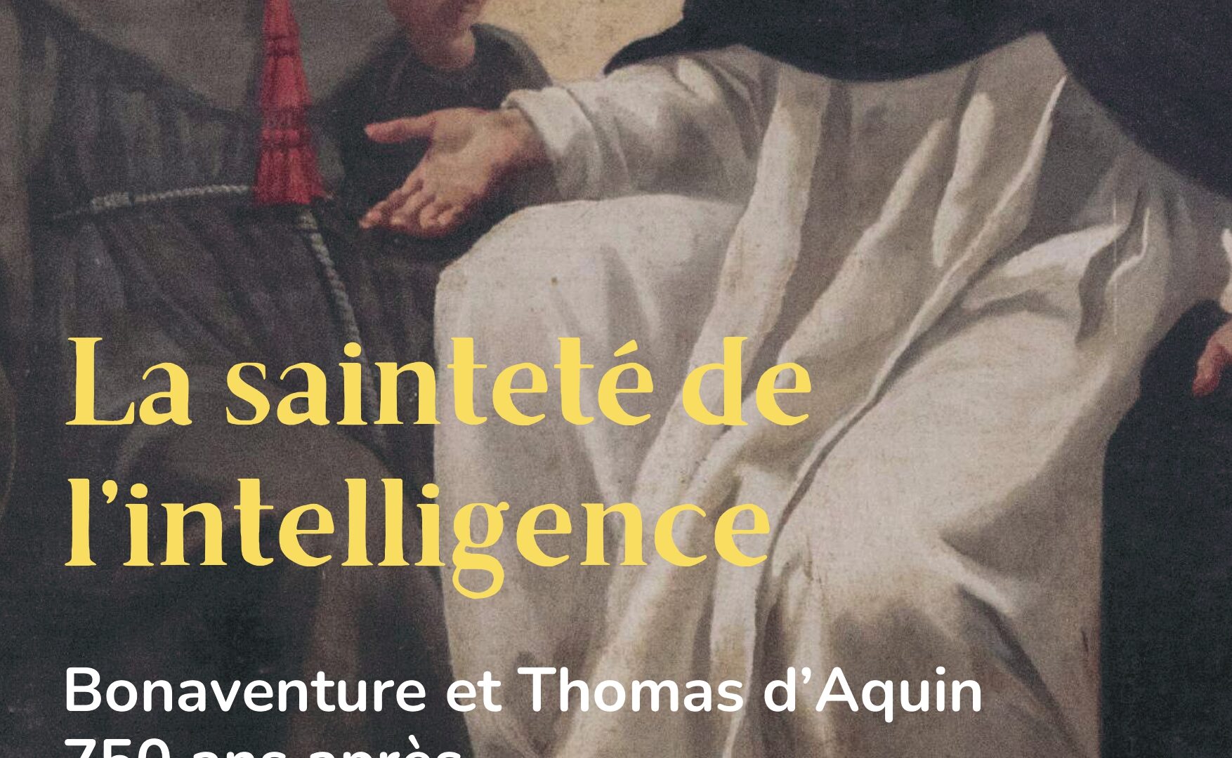 SAINTETÉ DE L’INTELLIGENCE. Bonaventure de Bagnoregio et Thomas d’Aquin, 750 ans après