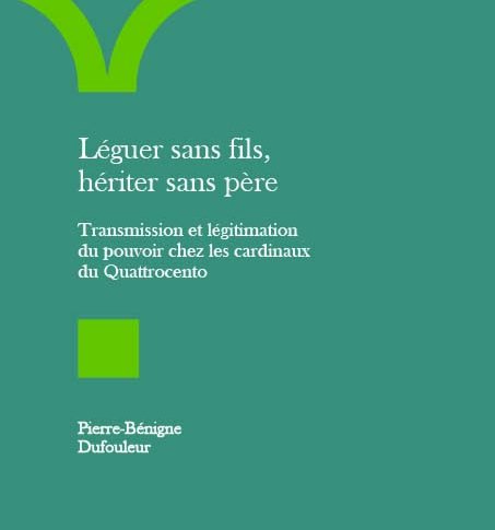Léguer sans fils, hériter sans père. Transmission et légitimation du pouvoir chez les cardinaux du Quattrocento