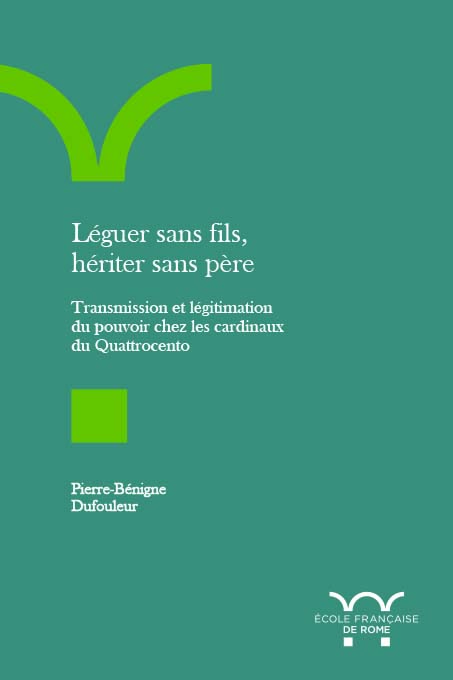 Léguer sans fils, hériter sans père. Transmission et légitimation du pouvoir chez les cardinaux du Quattrocento